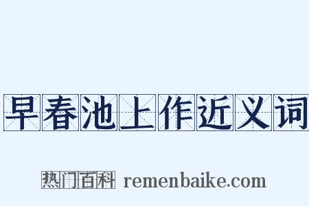 早春池上作近义词是什么意思的图片